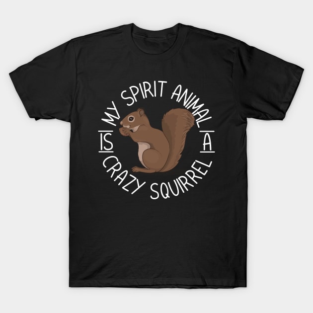 My Spirit Animal Is A Crazy Squirrel T-Shirt by thingsandthings